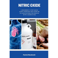 Nitric Oxide: A Beginner's 3-Step Quick Start Overview and Guide on its Applications for Health, With a Sample FAQ - Paperback