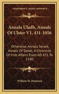 Annala Uladh, Annals of Ulster V1, 431-1056: Otherwise, Annala Senait, Annals of Senat; A Chronicle of Irish Affairs from Ad 431 to 1540 - Hardcover
