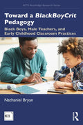 Toward a Blackboycrit Pedagogy: Black Boys, Male Teachers, and Early Childhood Classroom Practices - Paperback