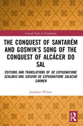 The Conquest of Santarém and Goswin's Song of the Conquest of Alcácer Do Sal: Editions and Translations of de Expugnatione Scalabis and Gosuini de Exp - Paperback