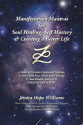 Manifestation Mantras for Soul Healing, Self Mastery & Creating a Better Life: A Book of Divinely Channeled Mantras to Assist with Your Mind, Body, En - Paperback
