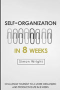 Self-Organization In 8 Weeks: Your Ultimate Guide To A More Organized And Productive Life - Paperback