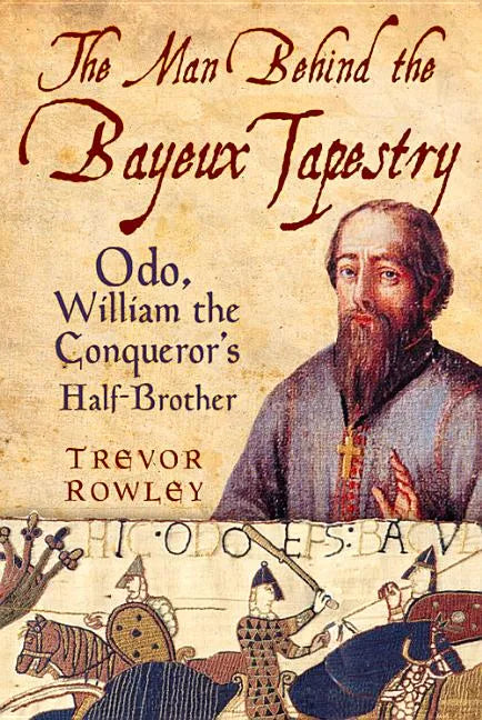 The Man Behind the Bayeux Tapestry: Odo, William the Conqueror's Half-Brother - Paperback