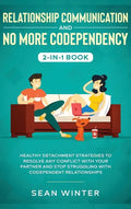 Relationship Communication and No More Codependency 2-in-1 Book: Healthy Detachment Strategies to Resolve Any Conflict with Your Partner and Stop Stru - Hardcover