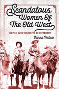 Scandalous Women Of The Old West: Women Who Dared To Be Different - Paperback