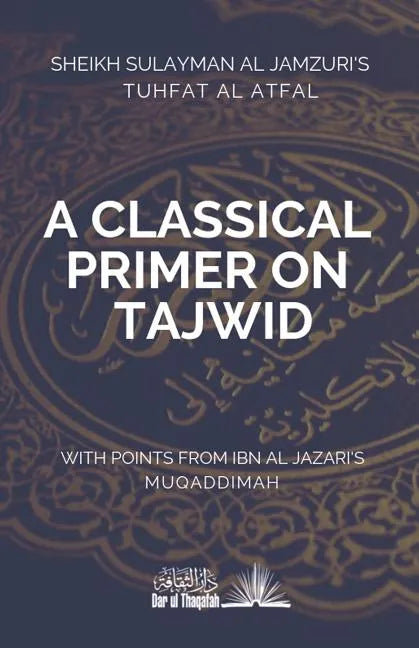 A Classical Primer on Tajwid: Sheikh Sulayman Al Jamzuri's Tuhfat Al Atfal- with points from Ibn Al Jazari's Muqaddimah - Paperback