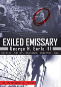 Exiled Emissary: George H. Earle III, Soldier, Sailor, Diplomat, Governor, Spy - Paperback