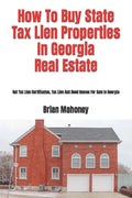 How To Buy State Tax Lien Properties In Georgia Real Estate: Get Tax Lien Certificates, Tax Lien And Deed Homes For Sale In Georgia - Paperback