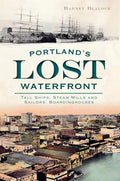 Portland's Lost Waterfront: Tall Ships, Steam Mills and Sailors' Boardinghouses - Paperback
