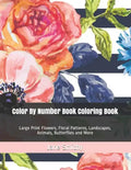 Color By Number Book Coloring Book: Large Print Flowers, Floral Patterns, Landscapes, Animals, Butterflies and More - Paperback