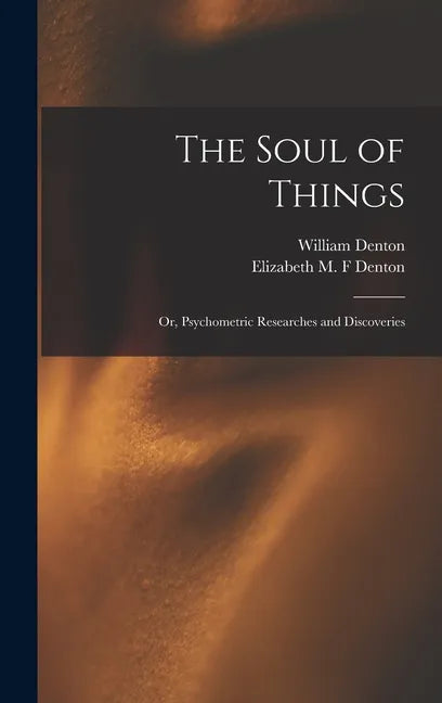 The Soul of Things: or, Psychometric Researches and Discoveries - Hardcover