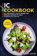 IC Cookbook: MAIN COURSE - 60+ Breakfast, Lunch, Dinner and Dessert Recipes to treat Interstitial Cystitis - Paperback