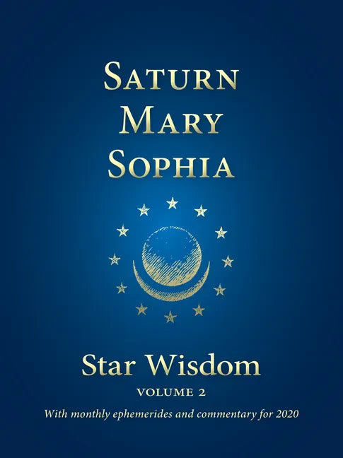 Saturn - Mary - Sophia: Star Wisdom, Vol 2: With Monthly Ephemerides and Commentary for 2020 - Paperback