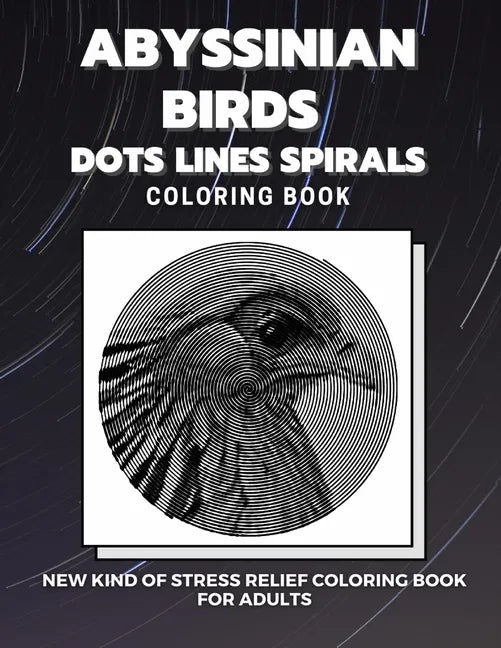 Abyssinian Birds - Dots Lines Spirals Coloring Book: New kind of stress relief coloring book for adults - Paperback