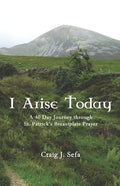 I Arise Today: A 40 Day Journey Through St. Patrick's Breastplate Prayer - Paperback