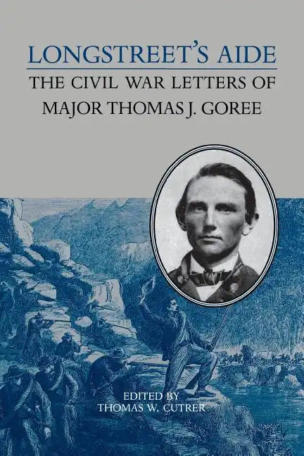 Longstreet's Aide: The Civil War Letters of Major Thomas J Goree - Paperback