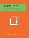 Burke Golf Clubs, Bags And Balls: The Largest Factory In The World Devoted To The Manufacture Of Golf Equipment Exclusively - Paperback