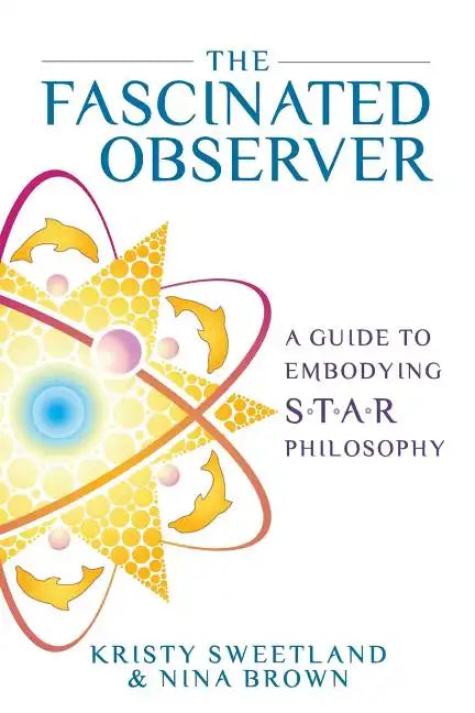 The Fascinated Observer: A Guide To Embodying S.T.A.R. Philosophy - Paperback
