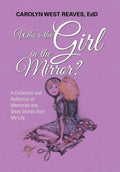 Who's the Girl in the Mirror?: A Collection and Reflection of Memories and Short Stories from My Life - Hardcover