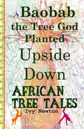 African Tree Tales: Baobab the Tree God Planted Upside Down - Paperback