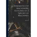 Kinematics of Machinery, Outlines of a Theory of Machines; - Paperback