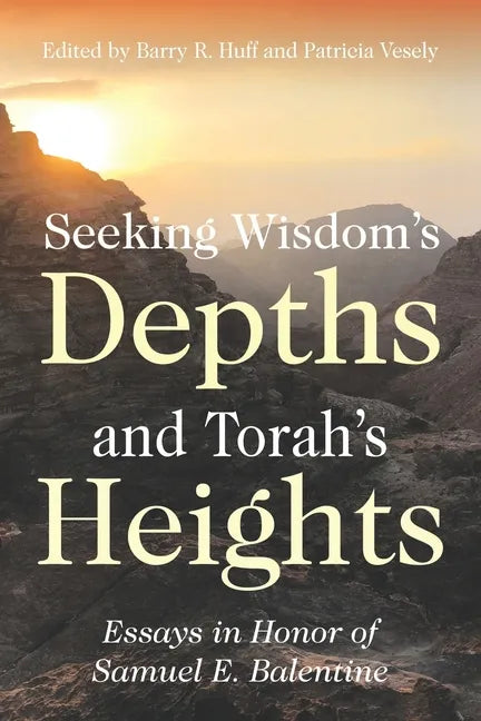 Seeking Wisdom's Depths and Torah's Heights: Essays in Honor of Samuel E. Balentine - Paperback