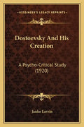 Dostoevsky And His Creation: A Psycho-Critical Study (1920) - Paperback