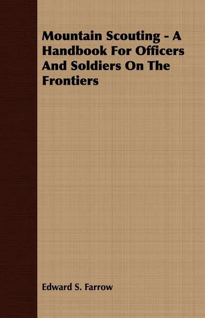 Mountain Scouting - A Handbook for Officers and Soldiers on the Frontiers - Paperback