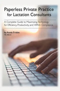 Paperless Private Practice for Lactation Consultants: A Complete Guide to Maximizing Technology for Efficiency, Productivity, and HIPAA Compliance - Paperback