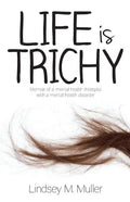Life is Trichy: Memoir of a mental health therapist with a mental health disorder - Paperback