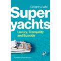 Superyachts: Luxury, Tranquility and Ecocide - Paperback