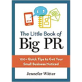 The Little Book of Big PR: 100+ Quick Tips to Get Your Business Noticed - Paperback