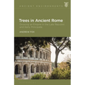 Trees in Ancient Rome: Growing an Empire in the Late Republic and Early Principate - Paperback