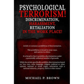 Psychological Terrorism!: Discrimination, Harassment, Retaliation in the Workplace! - Paperback