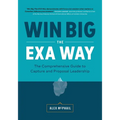 Win Big The EXA Way: The Comprehensive Guide to Capture and Proposal Leadership - Paperback