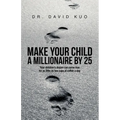 Make Your Child A Millionaire By 25: Your children's dream can come true for as little as two cups of coffee a day - Paperback