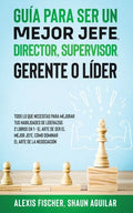 Guía para Ser un Mejor Jefe, Director, Supervisor, Gerente o Líder: Todo lo que Necesitas para Mejorar tus Habilidades de Líderazgo. 2 Libros en 1 - E - Paperback