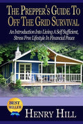 The Prepper's Guide To Off The Grid Survival: An Introduction Into Living A Self Sufficient, Stress Free Lifestyle In Financial Peace - Paperback