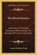 The Blood Hunters: A Narrative of Pioneer Missionary Work Among the Savages of French Indo-China - Paperback