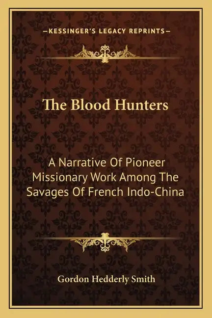 The Blood Hunters: A Narrative of Pioneer Missionary Work Among the Savages of French Indo-China - Paperback