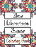 How Librarians Swear Coloring Book: Clean Swear Word Librarian Coloring Book for Adults - Paperback