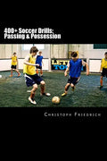400+ Soccer Drills: Passing & Possession: Soccer Football Practice Drills For Youth Coaching & Skills Training - Paperback