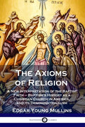 The Axioms of Religion: A New Interpretation of the Baptist Faith - Baptism's History as a Christian Church in America, and its Denominationalism - Paperback