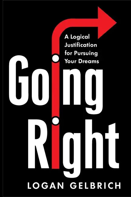 Going Right: A Logical Justification for Pursuing Your Dreams - Paperback