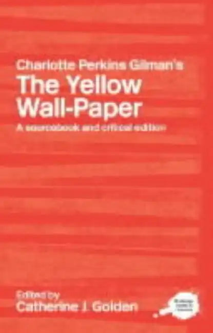Charlotte Perkins Gilman's the Yellow Wall-Paper: A Sourcebook and Critical Edition - Paperback