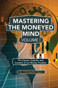Mastering the Moneyed Mind, Volume I: The Causes, Culprits, and Context of our Money Troubles - Paperback