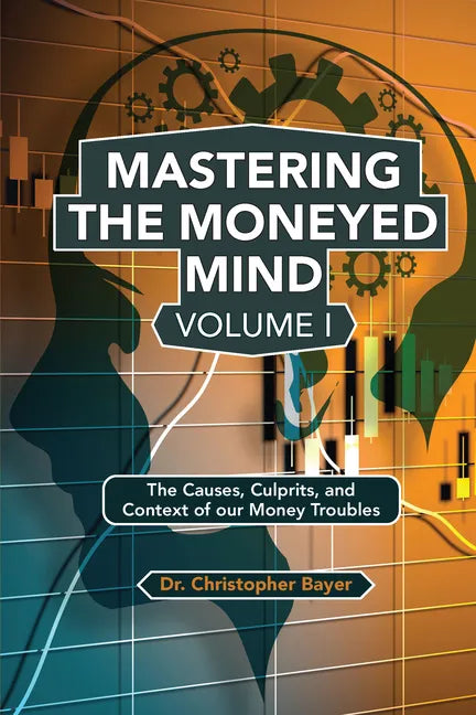 Mastering the Moneyed Mind, Volume I: The Causes, Culprits, and Context of our Money Troubles - Paperback