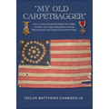 "My Old Carpetbagger": How a Yankee Saved the Capital from Rebel Invaders, Led Virginia Republicans during Reconstruction and Fought Government Fraud - Paperback