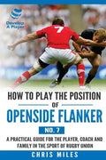 How to Play the Position of Openside Flanker (No.7): A practical guide for the player, coach and family in the sport of rugby union - Paperback