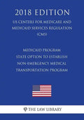 Medicaid Program - State Option to Establish Non-Emergency Medical Transportation Program (Us Centers for Medicare and Medicaid Services Regulation) ( - Paperback